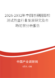 2026-2032年中國(guó)總膽固醇檢測(cè)試劑盒行業(yè)發(fā)展研究及市場(chǎng)前景分析報(bào)告