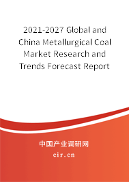 2021-2027 Global and China Metallurgical Coal Market Research and Trends Forecast Report