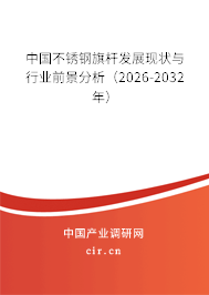 中國(guó)不銹鋼旗桿發(fā)展現(xiàn)狀與行業(yè)前景分析（2026-2032年）