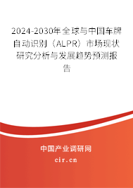 2024-2030年全球與中國車牌自動識別（ALPR）市場現狀研究分析與發(fā)展趨勢預測報告