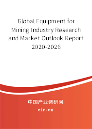 Global Equipment for Mining Industry Research and Market Outlook Report 2020-2026