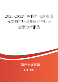 2026-2032年中國(guó)廣電用電話光端機(jī)市場(chǎng)調(diào)查研究與行業(yè)前景分析報(bào)告