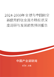2024-2030年全球與中國(guó)航空器使用的鈦金屬市場(chǎng)現(xiàn)狀深度調(diào)研與發(fā)展趨勢(shì)預(yù)測(cè)報(bào)告 2024-2030年全球與中國(guó)航空器使用的鈦金屬市場(chǎng)現(xiàn)狀深度調(diào)研與發(fā)展趨勢(shì)預(yù)測(cè)報(bào)告
