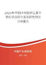 2025年中國木材保護(hù)工業(yè)市場現(xiàn)狀調(diào)研與發(fā)展趨勢預(yù)測分析報(bào)告