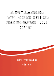 全球與中國三磷酸腺苷（ATP）檢測試劑盒行業(yè)現(xiàn)狀調(diào)研及趨勢預(yù)測報(bào)告（2025-2031年）