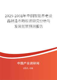 2025-2031年中國智能養(yǎng)老設備制造市場現狀研究分析與發(fā)展前景預測報告 2025-2031年中國智能養(yǎng)老設備制造市場現狀研究分析與發(fā)展前景預測報告