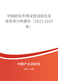 中國舒坦市場深度調(diào)研及發(fā)展前景分析報(bào)告(2023-2029年) 中國舒坦市場深度調(diào)研及發(fā)展前景分析報(bào)告(2023-2029年)