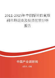 2011-2015年中國(guó)蝸輪四氟蝶閥市場(chǎng)調(diào)查及投資前景分析報(bào)告