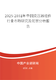 2025-2031年中國變壓器組件行業(yè)市場研究及前景分析報(bào)告