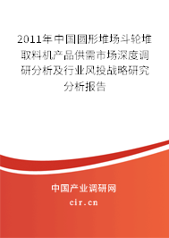 2011年中國(guó)圓形堆場(chǎng)斗輪堆取料機(jī)產(chǎn)品供需市場(chǎng)深度調(diào)研分析及行業(yè)風(fēng)投戰(zhàn)略研究分析報(bào)告
