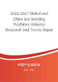 2021-2027 Global and China Bar Bending Machines Industry Research and Trends Report 2021-2027 Global and China Bar Bending Machines Industry Research and Trends Report