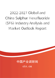 2022-2027 Global and China Sulphur Hexafluoride (SF6) Industry Analysis and Market Outlook Report