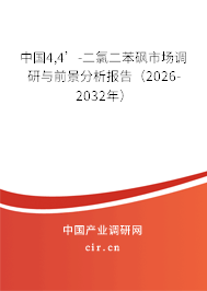 中國(guó)4,4’-二氯二苯砜市場(chǎng)調(diào)研與前景分析報(bào)告（2026-2032年）