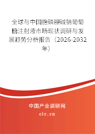 全球與中國胞磷膽堿鈉葡萄糖注射液市場現(xiàn)狀調(diào)研與發(fā)展趨勢分析報(bào)告（2026-2032年）