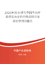 2026年版全球與中國不動桿菌感染治療藥市場調(diào)研與發(fā)展前景預測報告