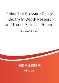 China Tire Pressure Gauge Industry In-Depth Research and Trends Forecast Report 2021-2027 China Tire Pressure Gauge Industry In-Depth Research and Trends Forecast Report 2021-2027