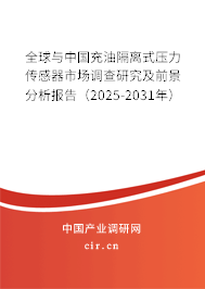 全球與中國充油隔離式壓力傳感器市場調查研究及前景分析報告（2025-2031年）