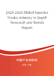 2020-2026 Global Aquatics Masks Industry In-Depth Research and Trends Report 2020-2026 Global Aquatics Masks Industry In-Depth Research and Trends Report