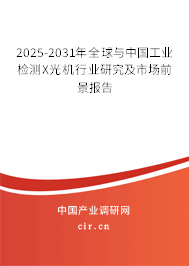 2025-2031年全球與中國工業(yè)檢測X光機行業(yè)研究及市場前景報告