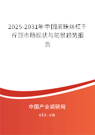 2025-2031年中國滾珠絲杠千斤頂市場現(xiàn)狀與前景趨勢報(bào)告