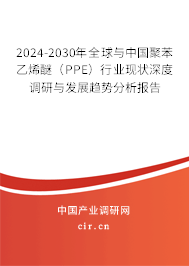 2024-2030年全球與中國(guó)聚苯乙烯醚（PPE）行業(yè)現(xiàn)狀深度調(diào)研與發(fā)展趨勢(shì)分析報(bào)告