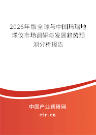 2026年版全球與中國瑪瑙地球儀市場調研與發(fā)展趨勢預測分析報告