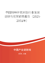 中國特種環(huán)氧樹脂行業(yè)發(fā)展調研與前景趨勢報告（2025-2031年）
