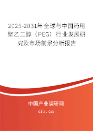 2025-2031年全球與中國藥用聚乙二醇(PEG)行業(yè)發(fā)展研究及市場前景分析報告 2025-2031年全球與中國藥用聚乙二醇(PEG)行業(yè)發(fā)展研究及市場前景分析報告