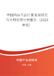 中國雞縱干品行業(yè)發(fā)展研究與市場前景分析報(bào)告(2026年版) 中國雞縱干品行業(yè)發(fā)展研究與市場前景分析報(bào)告(2026年版)