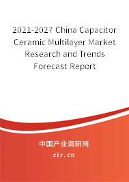 2021-2027 China Capacitor Ceramic Multilayer Market Research and Trends Forecast Report