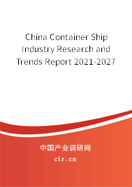 China Container Ship Industry Research and Trends Report 2021-2027