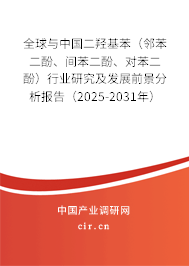 全球與中國(guó)二羥基苯（鄰苯二酚、間苯二酚、對(duì)苯二酚）行業(yè)研究及發(fā)展前景分析報(bào)告（2025-2031年）