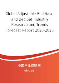 Global Adjustable Bed Base and Bed Set Industry Research and Trends Forecast Report 2020-2026 Global Adjustable Bed Base and Bed Set Industry Research and Trends Forecast Report 2020-2026