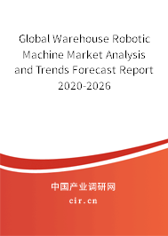 Global Warehouse Robotic Machine Market Analysis and Trends Forecast Report 2020-2026 Global Warehouse Robotic Machine Market Analysis and Trends Forecast Report 2020-2026