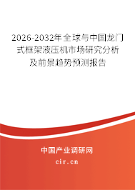 2026-2032年全球與中國(guó)龍門式框架液壓機(jī)市場(chǎng)研究分析及前景趨勢(shì)預(yù)測(cè)報(bào)告
