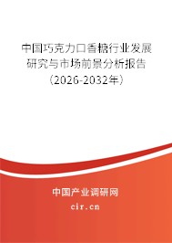 中國巧克力口香糖行業(yè)發(fā)展研究與市場前景分析報告(2026-2032年) 中國巧克力口香糖行業(yè)發(fā)展研究與市場前景分析報告(2026-2032年)