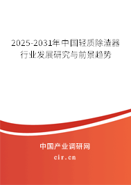 2025-2031年中國(guó)輕質(zhì)除渣器行業(yè)發(fā)展研究與前景趨勢(shì) 2025-2031年中國(guó)輕質(zhì)除渣器行業(yè)發(fā)展研究與前景趨勢(shì)