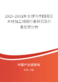 2025-2031年全球與中國液壓木材加工機械行業(yè)研究及行業(yè)前景分析