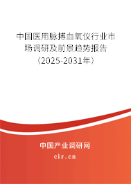 中國醫(yī)用脈搏血氧儀行業(yè)市場調研及前景趨勢報告（2025-2031年）