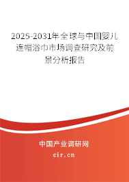 2025-2031年全球與中國嬰兒連帽浴巾市場調查研究及前景分析報告