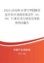 2025-2031年全球與中國重組組織型纖溶酶原激活劑（rt-PA）行業(yè)現(xiàn)狀分析及前景趨勢預測報告