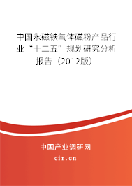中國永磁鐵氧體磁粉產(chǎn)品行業(yè)“十二五”規(guī)劃研究分析報告（2012版）