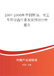 2007-2008年中國(guó)煉油、化工專(zhuān)用設(shè)備行業(yè)發(fā)展預(yù)測(cè)分析報(bào)告
