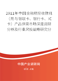 2011年中國(guó)金融稅控收款機(jī)（用與銀聯(lián)卡、銀行卡、IC卡）產(chǎn)品供需市場(chǎng)深度調(diào)研分析及行業(yè)風(fēng)投戰(zhàn)略研究分析報(bào)告