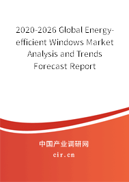 2020-2026 Global Energy-efficient Windows Market Analysis and Trends Forecast Report 2020-2026 Global Energy-efficient Windows Market Analysis and Trends Forecast Report