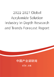 2021-2027 Global Acrylamide Solution Industry In-Depth Research and Trends Forecast Report 2021-2027 Global Acrylamide Solution Industry In-Depth Research and Trends Forecast Report
