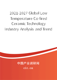 2021-2027 Global Low Temperature Co-fired Ceramic Technology Industry Analysis and Trends Forecast Report