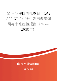 全球與中國阿扎胞苷（CAS 320-67-2）行業(yè)發(fā)展深度調(diào)研與未來趨勢報告（2024-2030年）