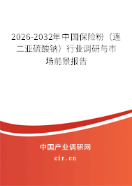 2026-2032年中國(guó)保險(xiǎn)粉（連二亞硫酸鈉）行業(yè)調(diào)研與市場(chǎng)前景報(bào)告