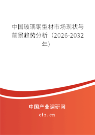 中國(guó)玻璃鋼型材市場(chǎng)現(xiàn)狀與前景趨勢(shì)分析（2026-2032年）